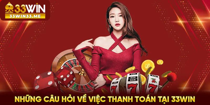 Câu hỏi thường gặp khi giao dịch tại 33Win
