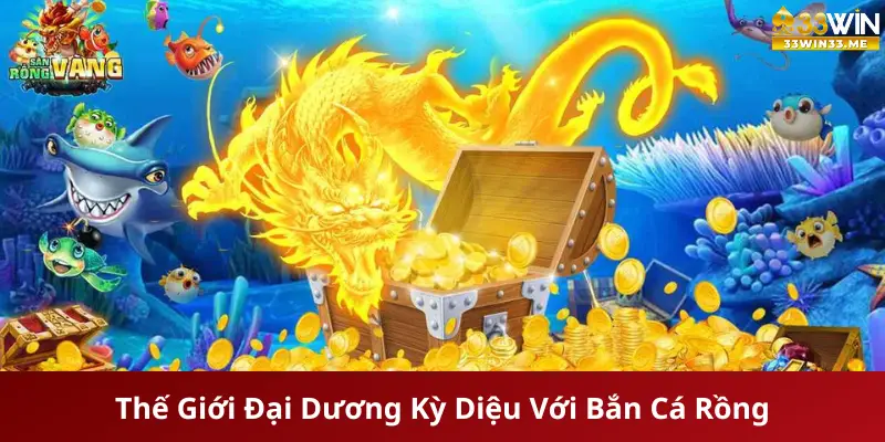 Khám Phá Thế Giới Đại Dương Kỳ Diệu Cùng Bắn Cá Rồng